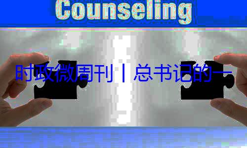 丨总书记的18日8时政微周刊一周8月月24日